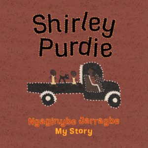 "Shirley Purdie: my story Ngaginybe Jarragbe" by Shirley Purdie