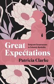 "Great expectations: emigrant governesses in Colonial Australia" by Patricia Clarke