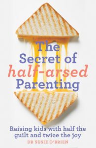 The secret to half-arsed parenting by Susie O'Brien
