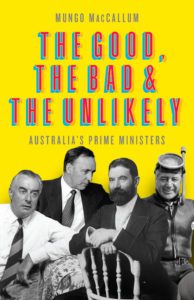 "The good, the bad and the unlikely: Australia's Prime Ministers" by Mungo MacCallum